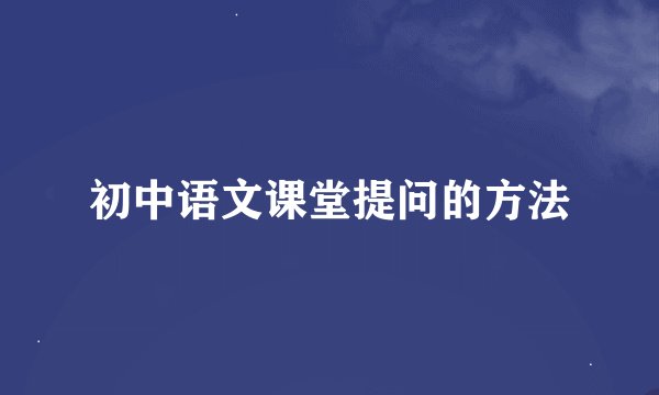 初中语文课堂提问的方法