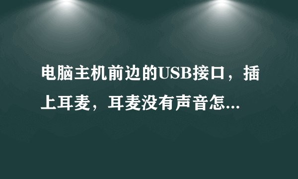 电脑主机前边的USB接口，插上耳麦，耳麦没有声音怎么回事？