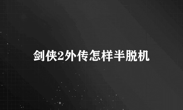 剑侠2外传怎样半脱机