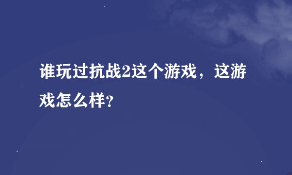 谁玩过抗战2这个游戏，这游戏怎么样？