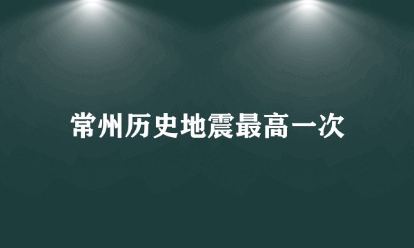 常州历史地震最高一次