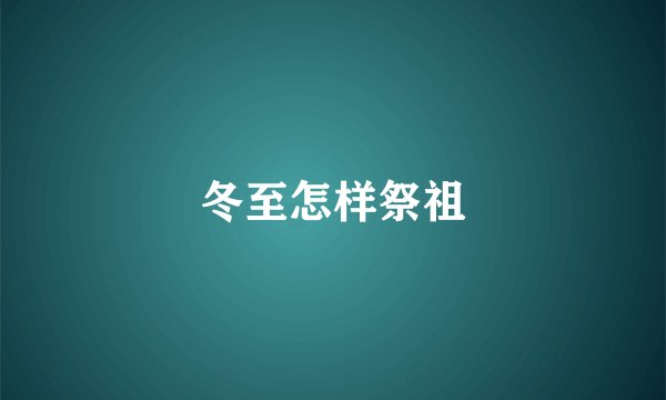 冬至怎样祭祖