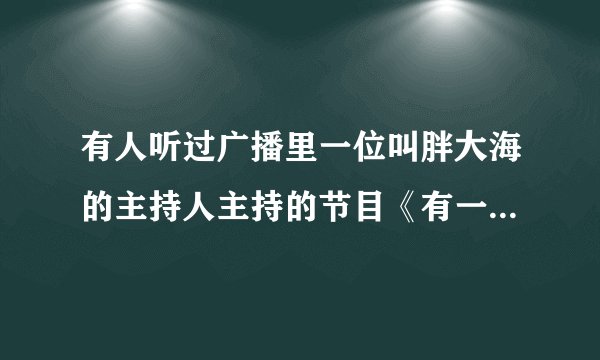 有人听过广播里一位叫胖大海的主持人主持的节目《有一说二》吗?北京