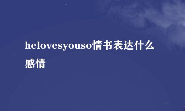 helovesyouso情书表达什么感情