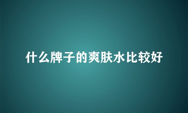 什么牌子的爽肤水比较好