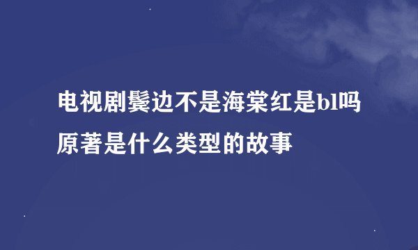 电视剧鬓边不是海棠红是bl吗 原著是什么类型的故事