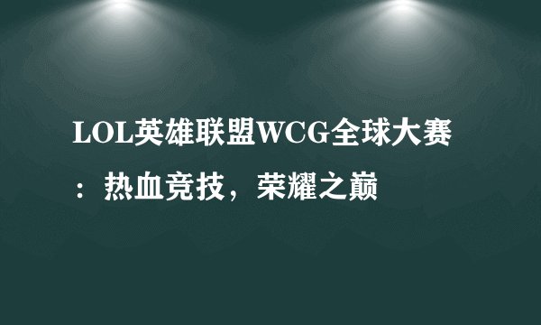 LOL英雄联盟WCG全球大赛：热血竞技，荣耀之巅
