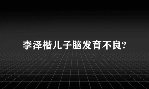 李泽楷儿子脑发育不良?