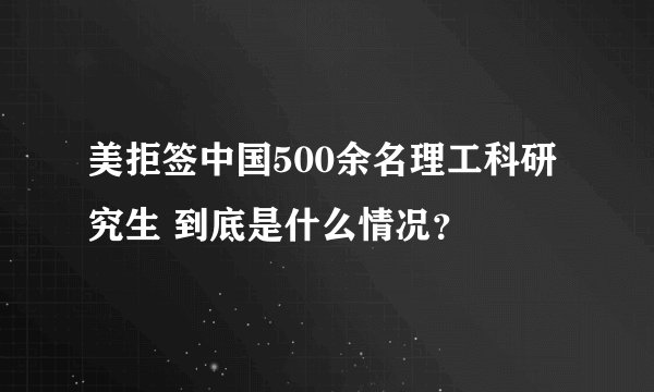 美拒签中国500余名理工科研究生 到底是什么情况？