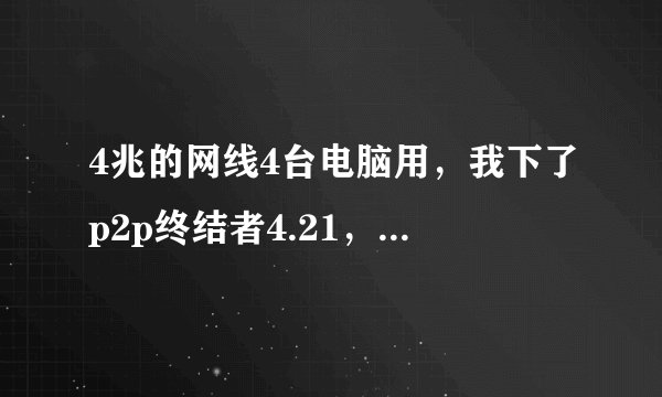 4兆的网线4台电脑用，我下了p2p终结者4.21，请问怎样设计，保持我总是有两兆网速