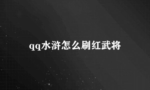 qq水浒怎么刷红武将