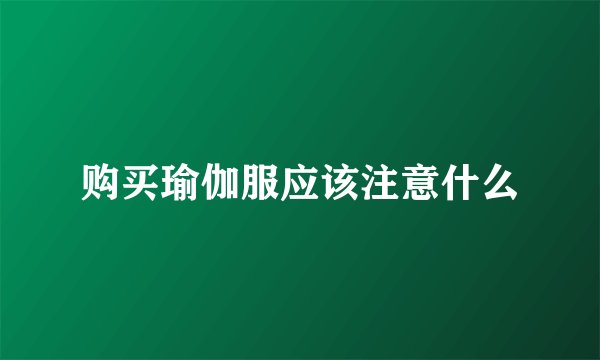 购买瑜伽服应该注意什么