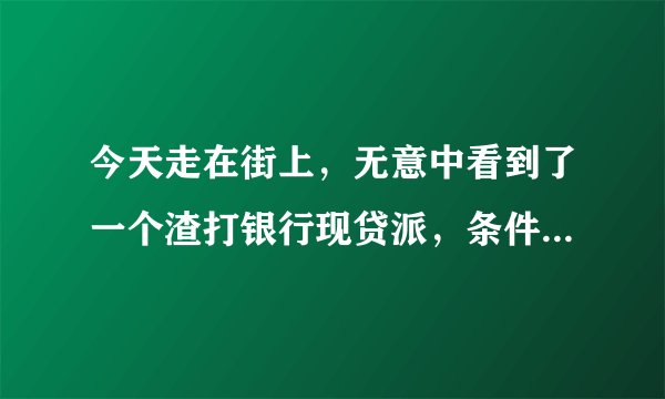 今天走在街上，无意中看到了一个渣打银行现贷派，条件还蛮优越的，这是怎么一回事？