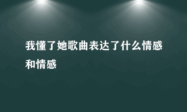 我懂了她歌曲表达了什么情感和情感