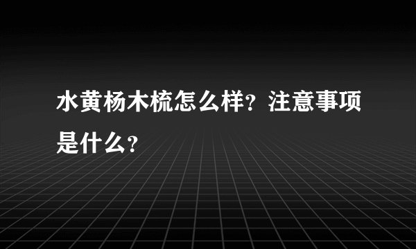 水黄杨木梳怎么样？注意事项是什么？