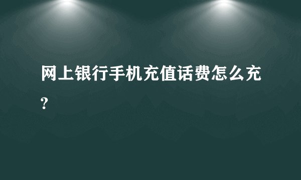 网上银行手机充值话费怎么充?