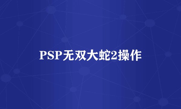 PSP无双大蛇2操作