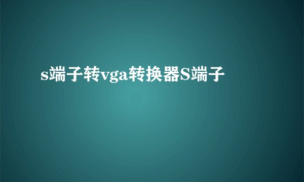 s端子转vga转换器S端子
