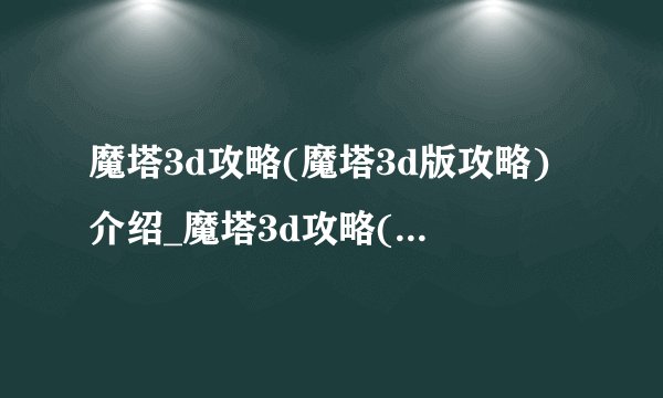 魔塔3d攻略(魔塔3d版攻略)介绍_魔塔3d攻略(魔塔3d版攻略)是什么