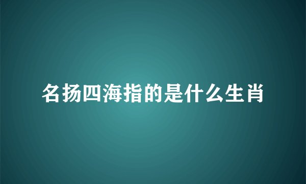名扬四海指的是什么生肖