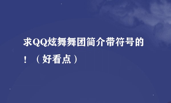 求QQ炫舞舞团简介带符号的！（好看点）