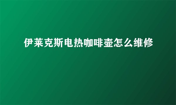 伊莱克斯电热咖啡壶怎么维修