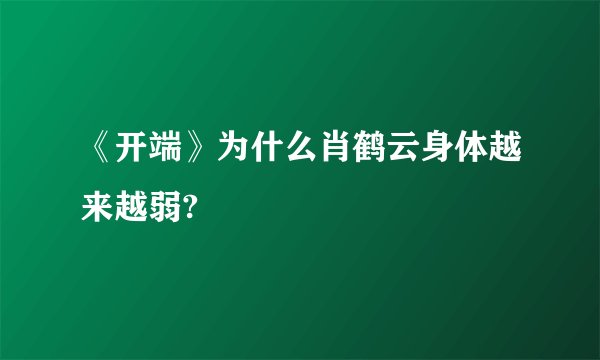 《开端》为什么肖鹤云身体越来越弱?