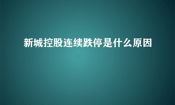 新城控股连续跌停是什么原因