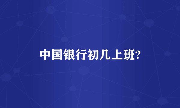 中国银行初几上班?