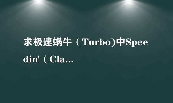求极速蜗牛(Turbo)中Speedin'(Classic演唱)的歌词