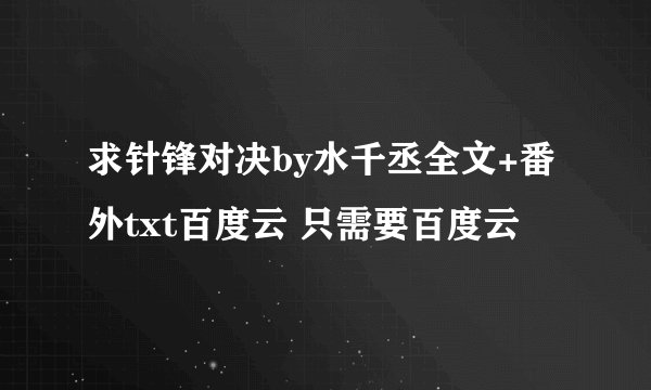 求针锋对决by水千丞全文+番外txt百度云 只需要百度云