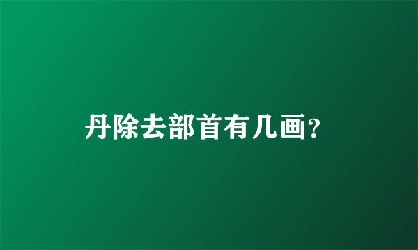 丹除去部首有几画？
