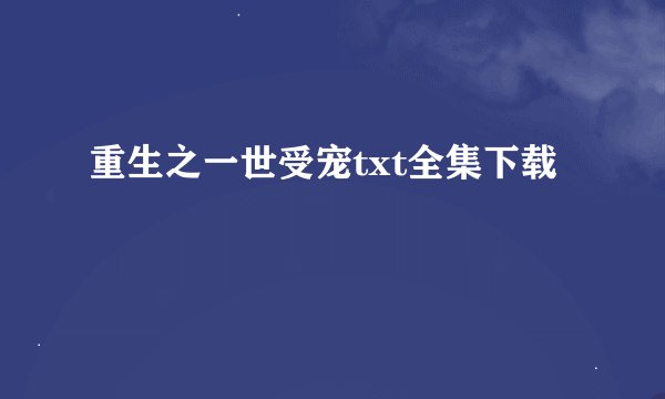 重生之一世受宠txt全集下载