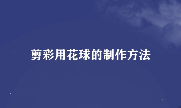 剪彩用花球的制作方法