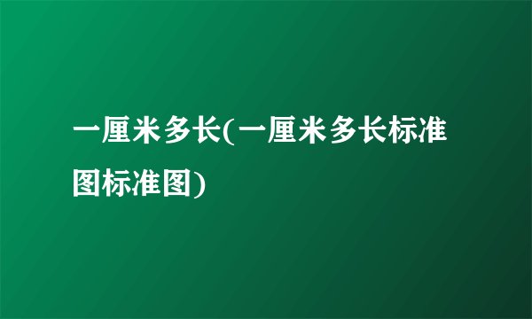 一厘米多长(一厘米多长标准图标准图)
