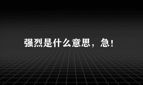 强烈是什么意思，急！
