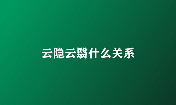 云隐云翳什么关系