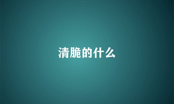 清脆的什么