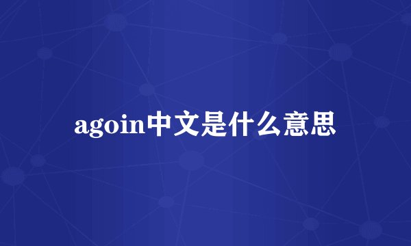 agoin中文是什么意思