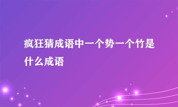 疯狂猜成语中一个势一个竹是什么成语
