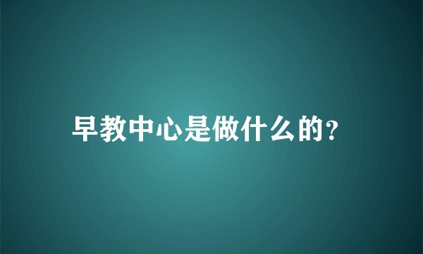 早教中心是做什么的？