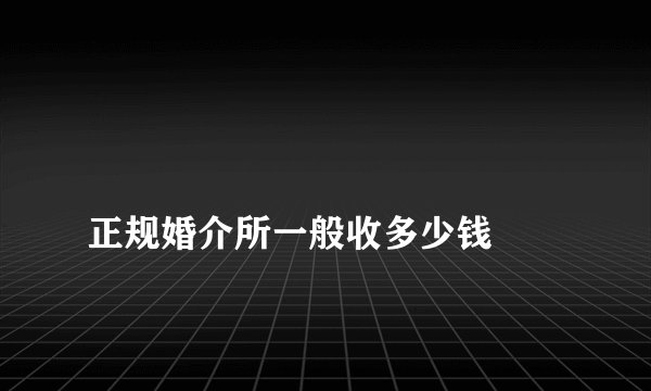 正规婚介所一般收多少钱