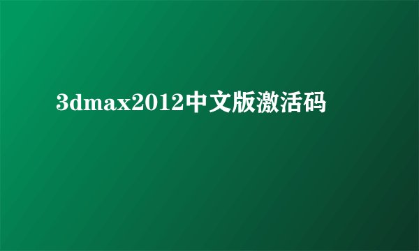 3dmax2012中文版激活码