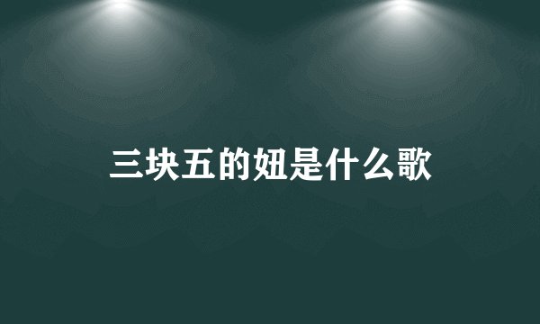 三块五的妞是什么歌