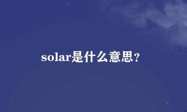 solar是什么意思？