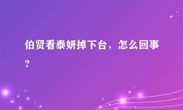 伯贤看泰妍掉下台，怎么回事？