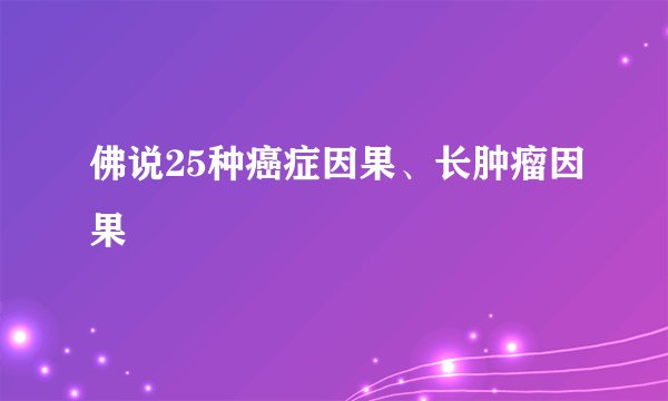 佛说25种癌症因果、长肿瘤因果