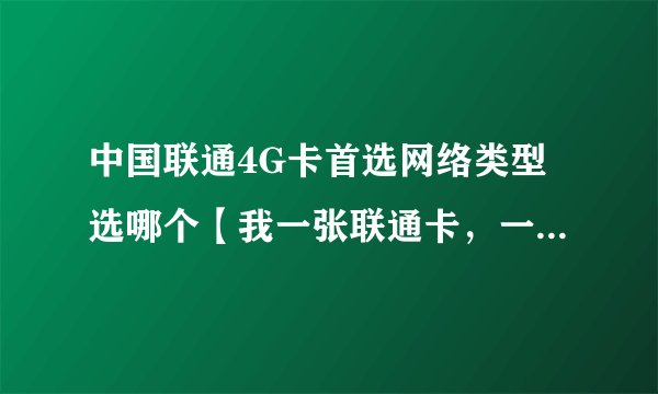 中国联通4G卡首选网络类型选哪个【我一张联通卡，一张移动卡，用联通卡上网】