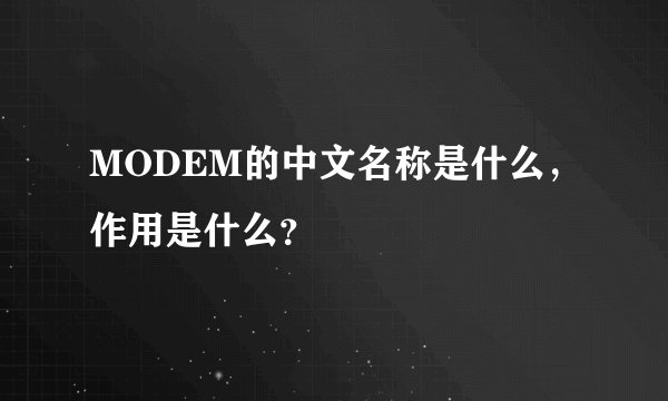 MODEM的中文名称是什么，作用是什么？