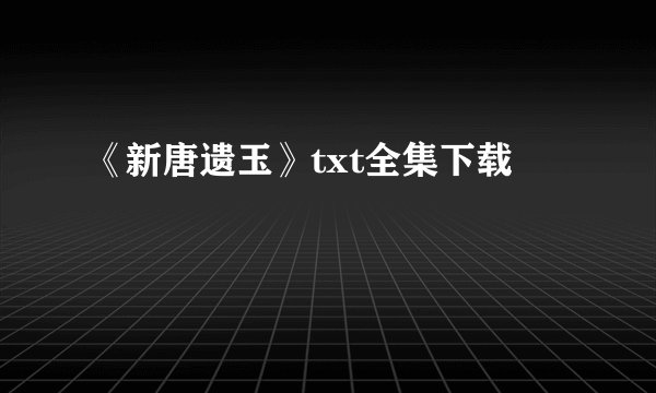 《新唐遗玉》txt全集下载